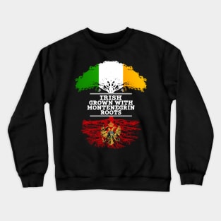 Irish Grown With Montenegrin Roots - Gift for Montenegrin With Roots From Montenegro Crewneck Sweatshirt